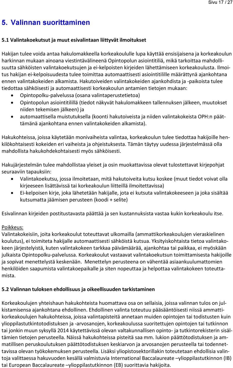 viestintävälineenä Opintopolun asiointitiliä, mikä tarkoittaa mahdollisuutta sähköisten valintakoekutsujen ja ei-kelpoisten kirjeiden lähettämiseen korkeakoulusta.