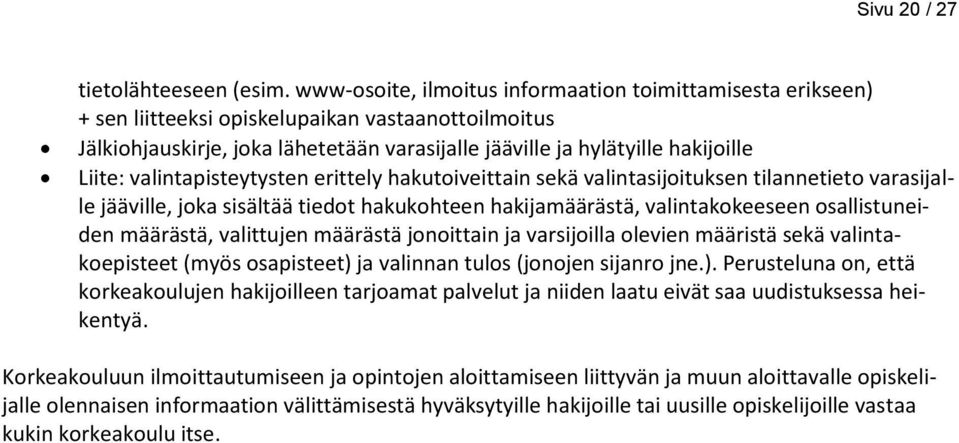 valintapisteytysten erittely hakutoiveittain sekä valintasijoituksen tilannetieto varasijalle jääville, joka sisältää tiedot hakukohteen hakijamäärästä, valintakokeeseen osallistuneiden määrästä,