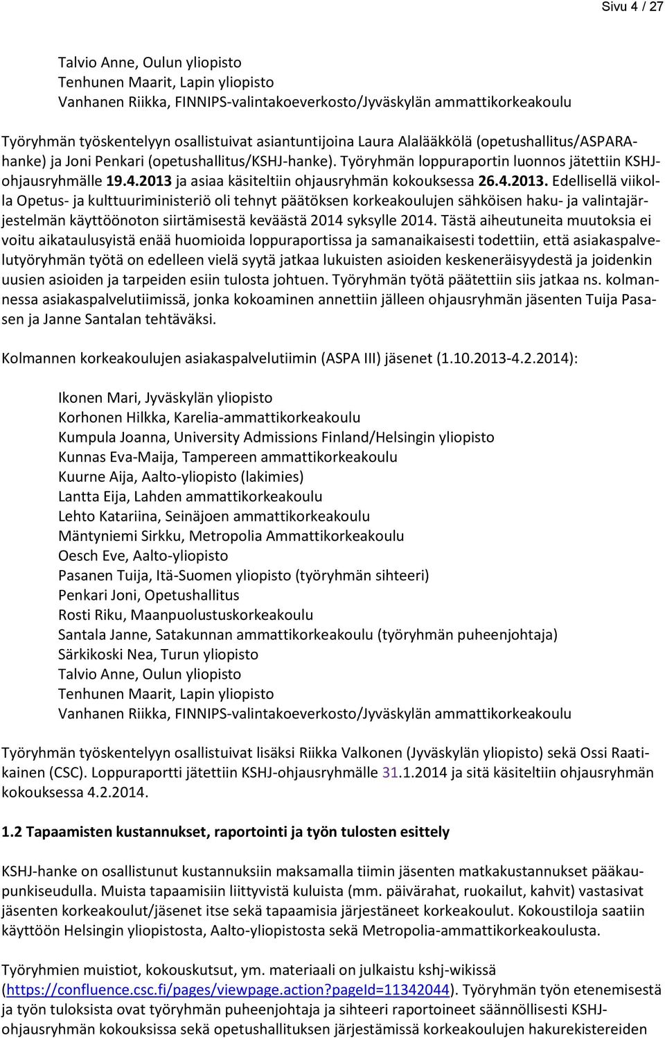 2013 ja asiaa käsiteltiin ohjausryhmän kokouksessa 26.4.2013. Edellisellä viikolla Opetus- ja kulttuuriministeriö oli tehnyt päätöksen korkeakoulujen sähköisen haku- ja valintajärjestelmän käyttöönoton siirtämisestä keväästä 2014 syksylle 2014.