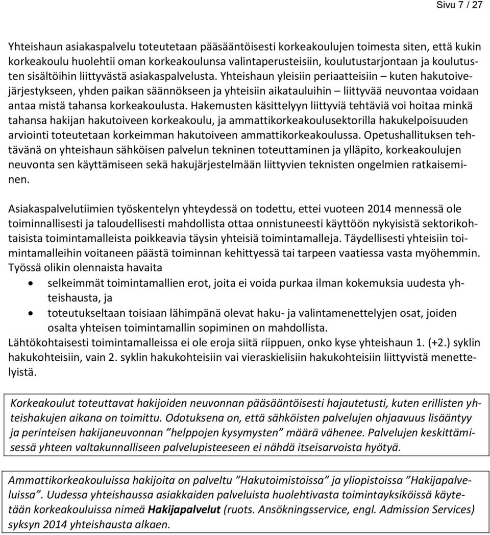 Yhteishaun yleisiin periaatteisiin kuten hakutoivejärjestykseen, yhden paikan säännökseen ja yhteisiin aikatauluihin liittyvää neuvontaa voidaan antaa mistä tahansa korkeakoulusta.