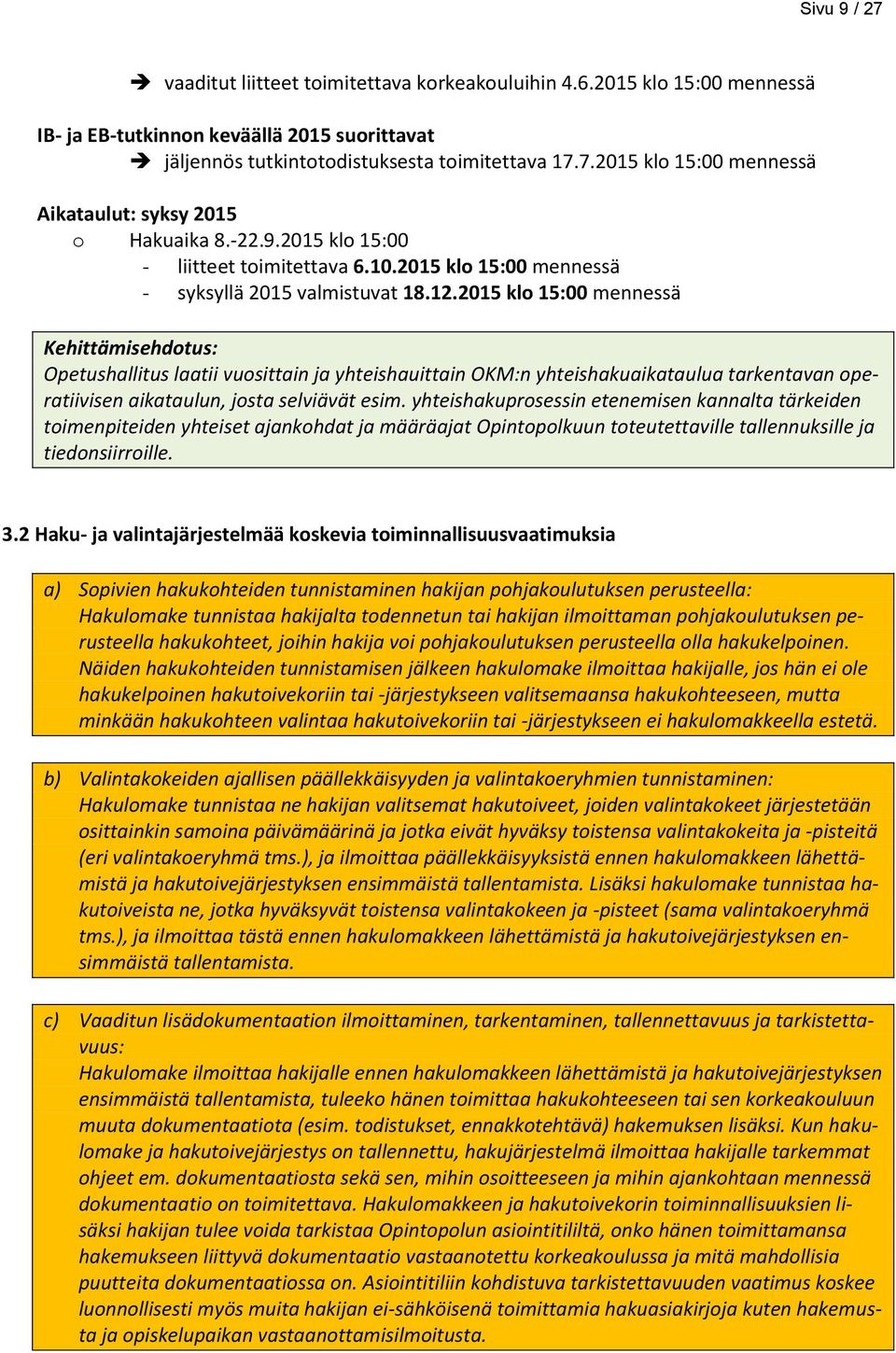 2015 klo 15:00 mennessä Kehittämisehdotus: Opetushallitus laatii vuosittain ja yhteishauittain OKM:n yhteishakuaikataulua tarkentavan operatiivisen aikataulun, josta selviävät esim.