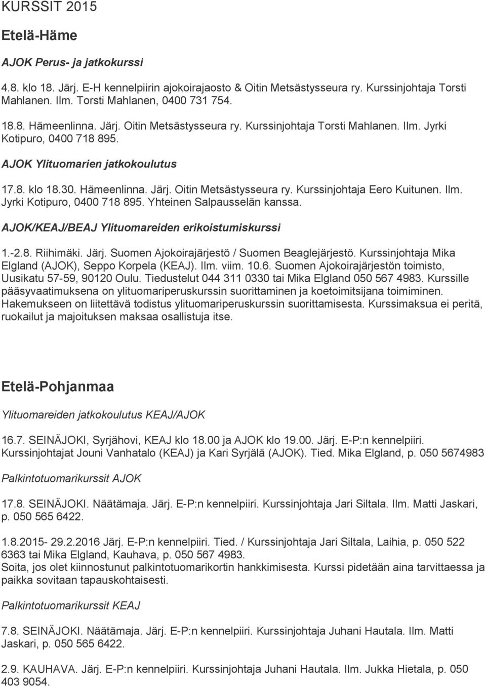 Ilm. Jyrki Kotipuro, 0400 718 895. Yhteinen Salpausselän kanssa. AJOK/KEAJ/BEAJ Ylituomareiden erikoistumiskurssi 1.-2.8. Riihimäki. Järj. Suomen Ajokoirajärjestö / Suomen Beaglejärjestö.
