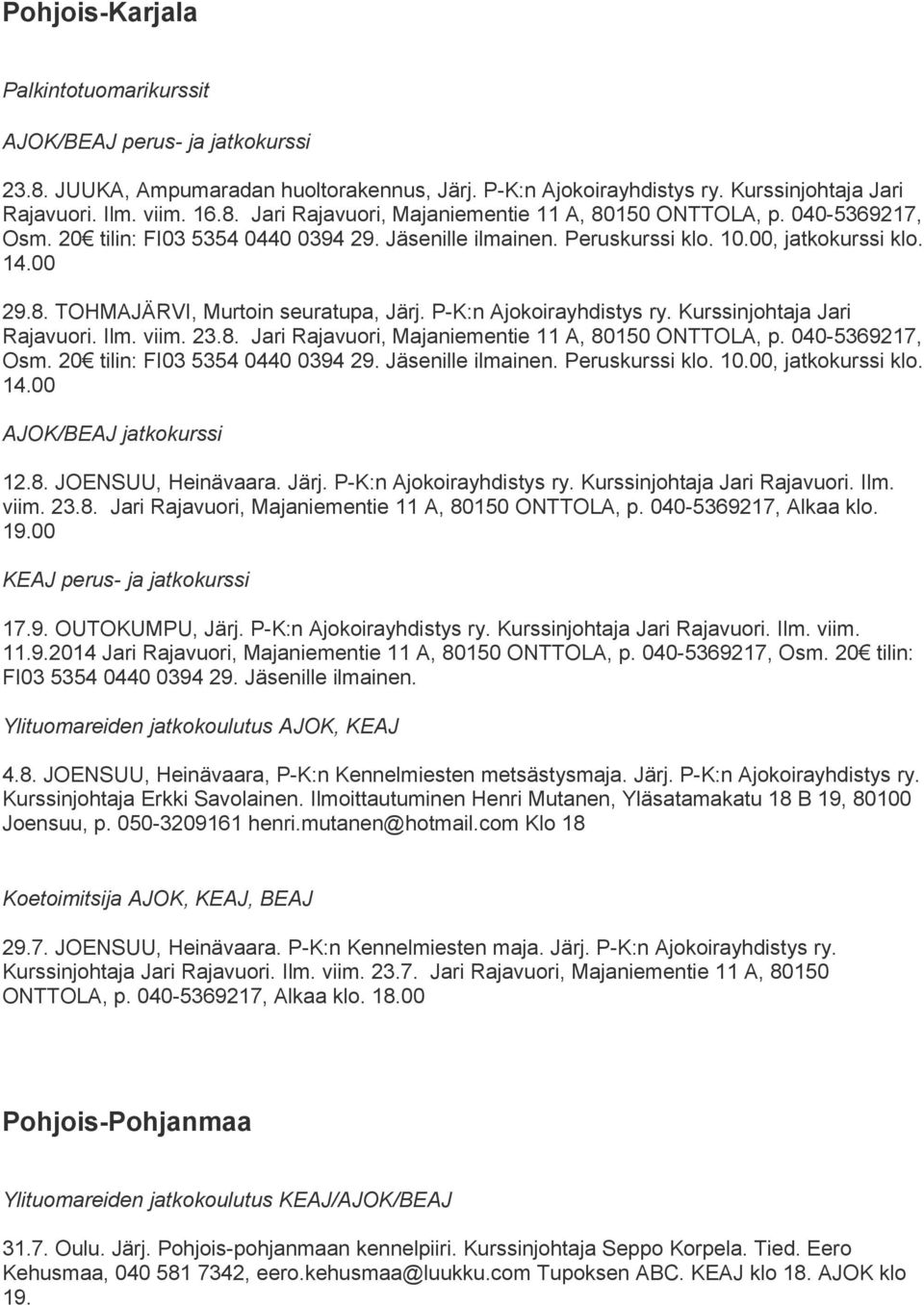 Kurssinjohtaja Jari Rajavuori. Ilm. viim. 23.8. Jari Rajavuori, Majaniementie 11 A, 80150 ONTTOLA, p. 040-5369217, Osm. 20 tilin: FI03 5354 0440 0394 29. Jäsenille ilmainen. Peruskurssi klo. 10.