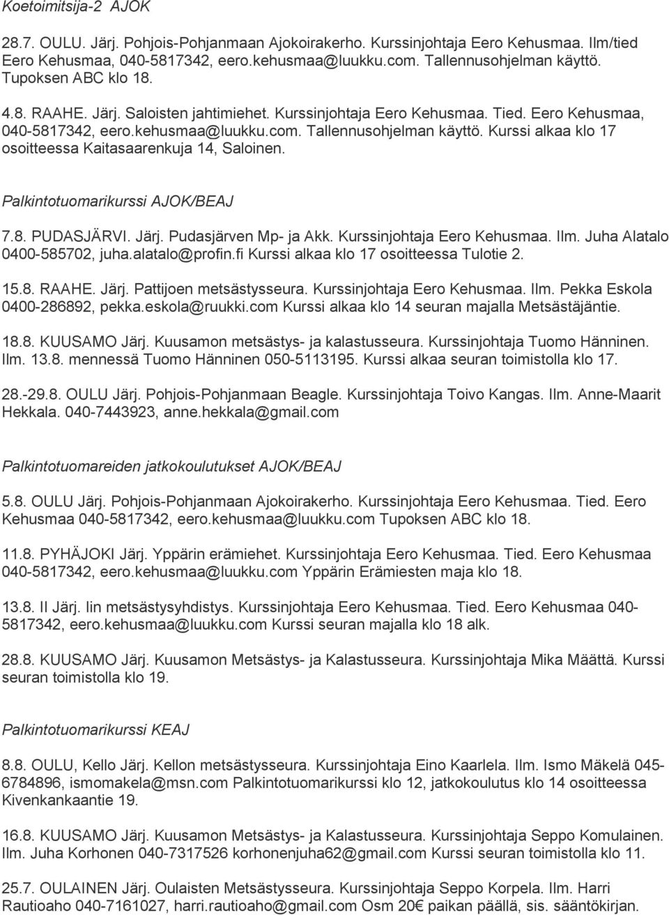 Kurssi alkaa klo 17 osoitteessa Kaitasaarenkuja 14, Saloinen. Palkintotuomarikurssi AJOK/BEAJ 7.8. PUDASJÄRVI. Järj. Pudasjärven Mp- ja Akk. Kurssinjohtaja Eero Kehusmaa. Ilm.