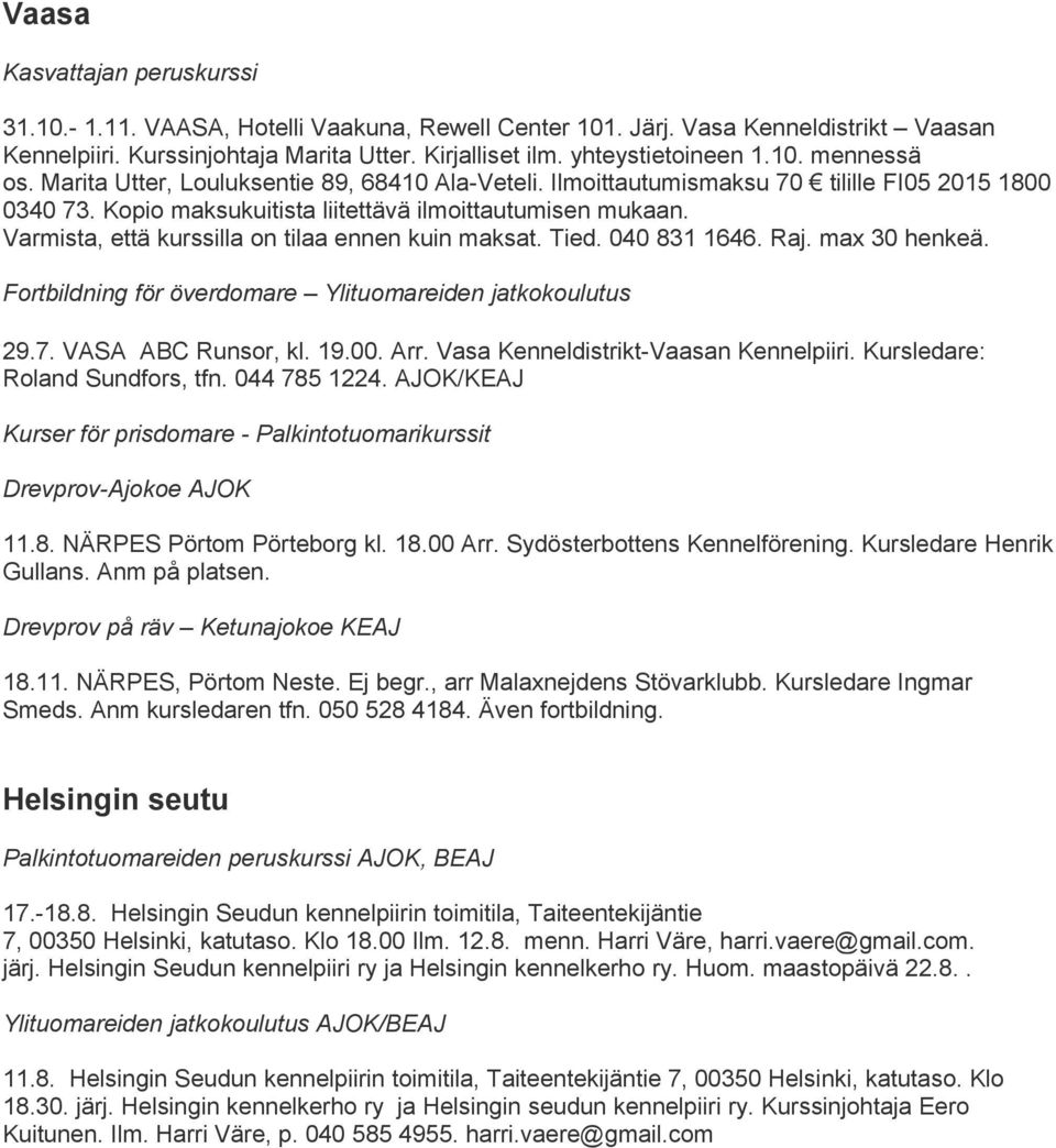 Varmista, että kurssilla on tilaa ennen kuin maksat. Tied. 040 831 1646. Raj. max 30 henkeä. Fortbildning för överdomare Ylituomareiden jatkokoulutus 29.7. VASA ABC Runsor, kl. 19.00. Arr.