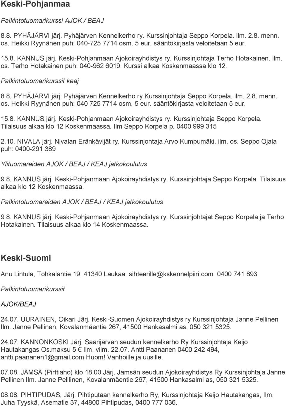 Kurssi alkaa Koskenmaassa klo 12. Palkintotuomarikurssit keaj 8.8. PYHÄJÄRVI järj. Pyhäjärven Kennelkerho ry Kurssinjohtaja Seppo Korpela. ilm. 2.8. menn. os. Heikki Ryynänen puh: 040 725 7714 osm.