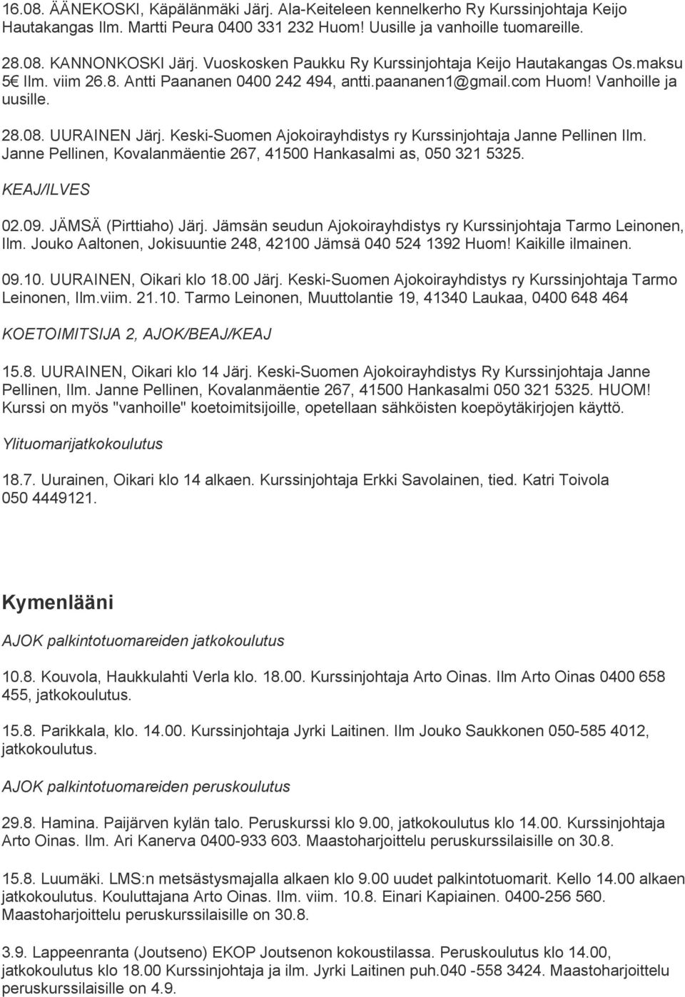 Keski-Suomen Ajokoirayhdistys ry Kurssinjohtaja Janne Pellinen Ilm. Janne Pellinen, Kovalanmäentie 267, 41500 Hankasalmi as, 050 321 5325. KEAJ/ILVES 02.09. JÄMSÄ (Pirttiaho) Järj.