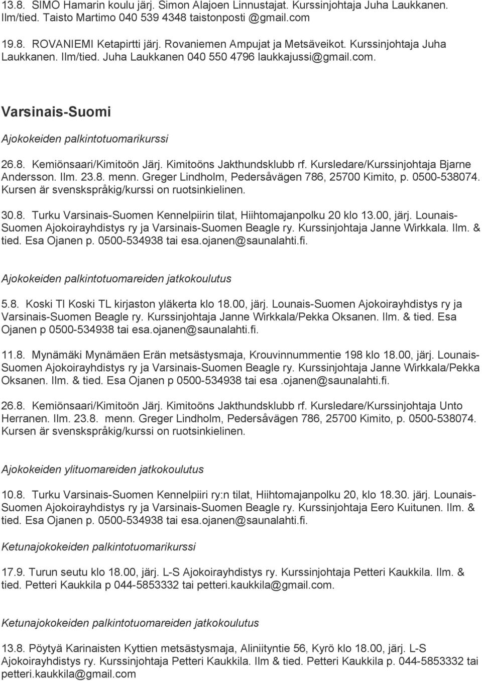 Kemiönsaari/Kimitoön Järj. Kimitoöns Jakthundsklubb rf. Kursledare/Kurssinjohtaja Bjarne Andersson. Ilm. 23.8. menn. Greger Lindholm, Pedersåvägen 786, 25700 Kimito, p. 0500-538074.