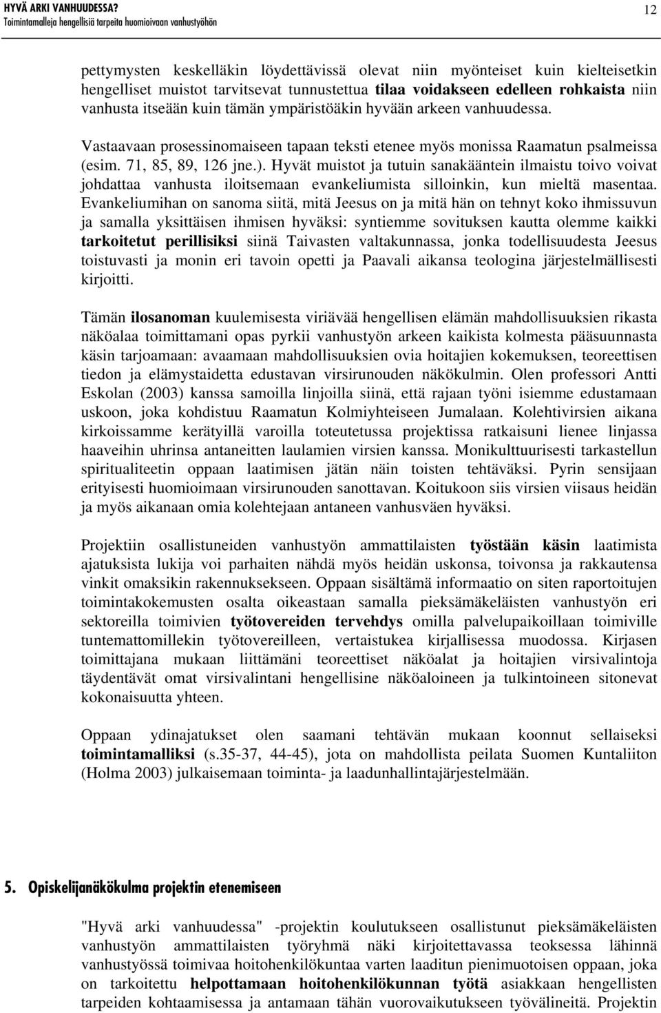 Hyvät muistot ja tutuin sanakääntein ilmaistu toivo voivat johdattaa vanhusta iloitsemaan evankeliumista silloinkin, kun mieltä masentaa.