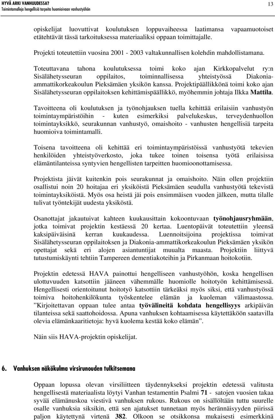 Toteuttavana tahona koulutuksessa toimi koko ajan Kirkkopalvelut ry:n Sisälähetysseuran oppilaitos, toiminnallisessa yhteistyössä Diakoniaammattikorkeakoulun Pieksämäen yksikön kanssa.