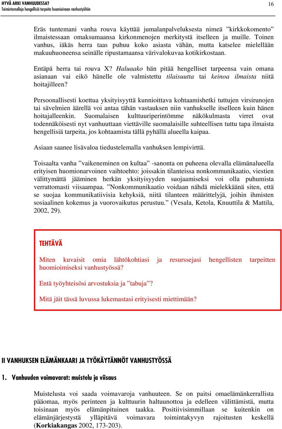 Haluaako hän pitää hengelliset tarpeensa vain omana asianaan vai eikö hänelle ole valmistettu tilaisuutta tai keinoa ilmaista niitä hoitajilleen?