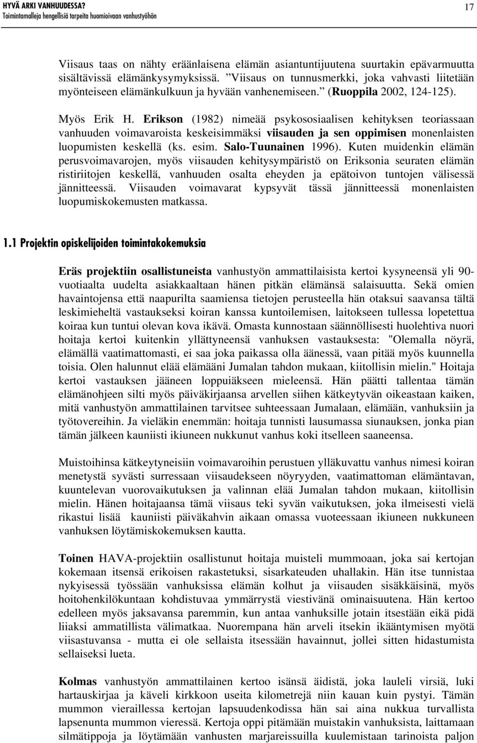 Erikson (1982) nimeää psykososiaalisen kehityksen teoriassaan vanhuuden voimavaroista keskeisimmäksi viisauden ja sen oppimisen monenlaisten luopumisten keskellä (ks. esim. Salo-Tuunainen 1996).