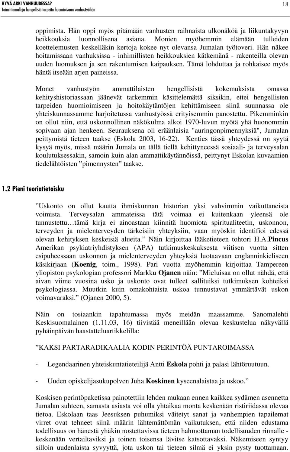 Hän näkee hoitamissaan vanhuksissa - inhimillisten heikkouksien kätkemänä - rakenteilla olevan uuden luomuksen ja sen rakentumisen kaipauksen.