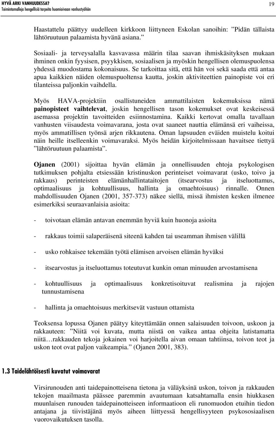 Se tarkoittaa sitä, että hän voi sekä saada että antaa apua kaikkien näiden olemuspuoltensa kautta, joskin aktiviteettien painopiste voi eri tilanteissa paljonkin vaihdella.