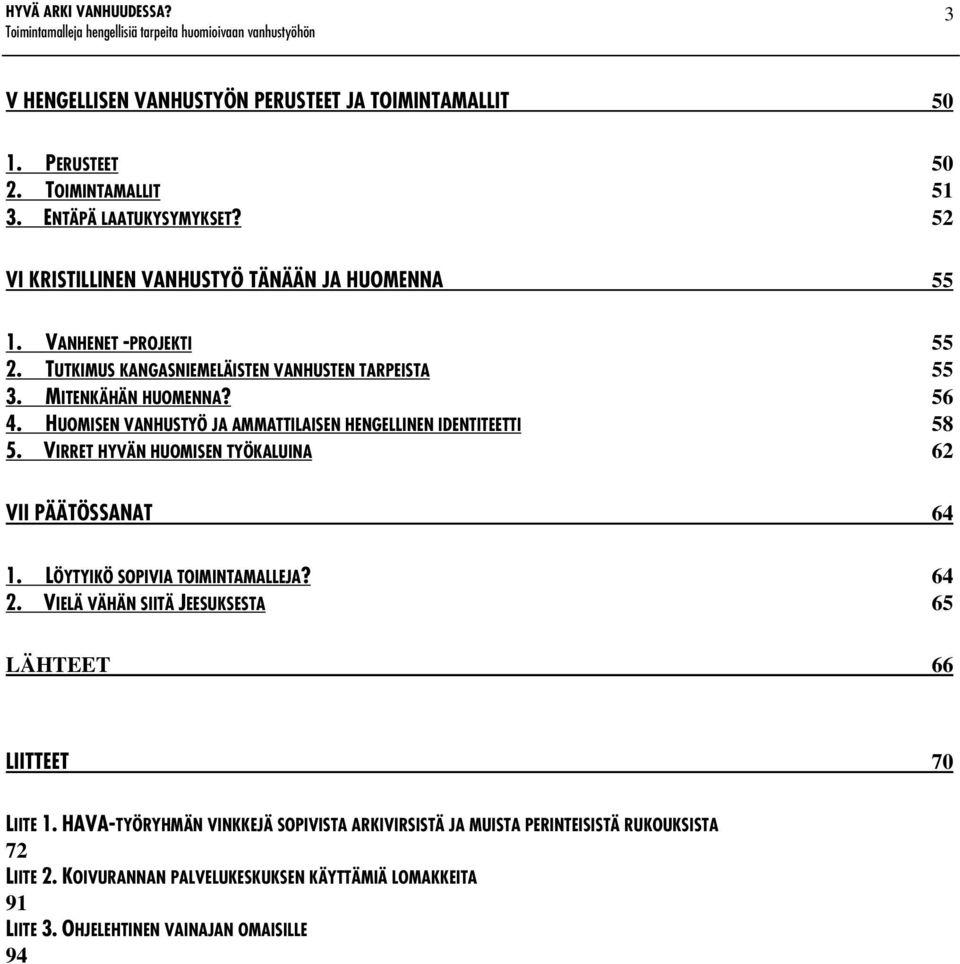 VIRRET HYVÄN HUOMISEN TYÖKALUINA 62 VII PÄÄTÖSSANAT 64 1. LÖYTYIKÖ SOPIVIA TOIMINTAMALLEJA? 64 2. VIELÄ VÄHÄN SIITÄ JEESUKSESTA 65 LÄHTEET 66 LIITTEET 70 LIITE 1.