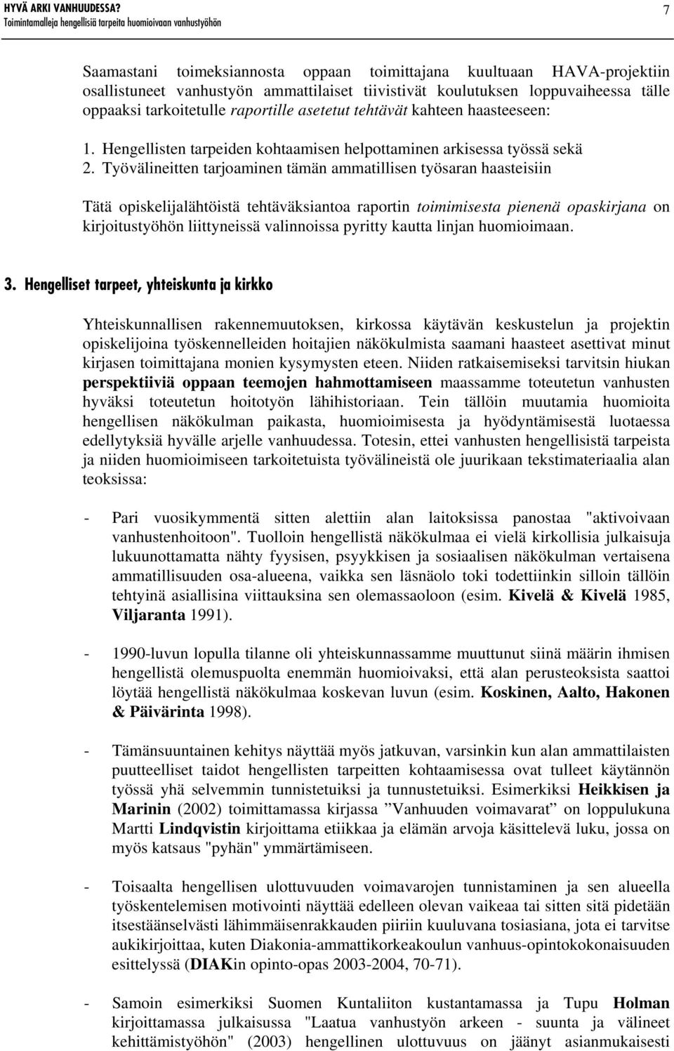 Työvälineitten tarjoaminen tämän ammatillisen työsaran haasteisiin Tätä opiskelijalähtöistä tehtäväksiantoa raportin toimimisesta pienenä opaskirjana on kirjoitustyöhön liittyneissä valinnoissa