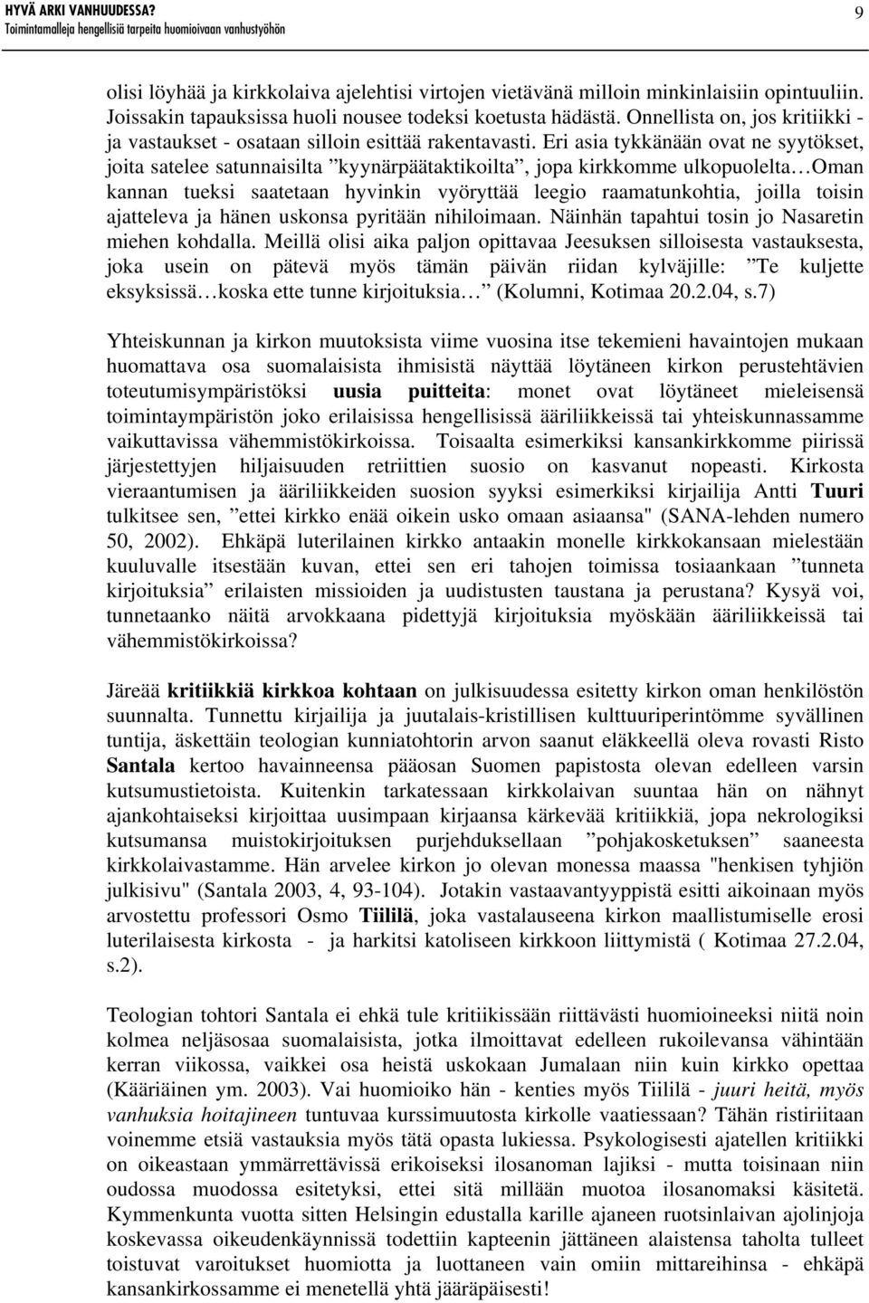 Eri asia tykkänään ovat ne syytökset, joita satelee satunnaisilta kyynärpäätaktikoilta, jopa kirkkomme ulkopuolelta Oman kannan tueksi saatetaan hyvinkin vyöryttää leegio raamatunkohtia, joilla