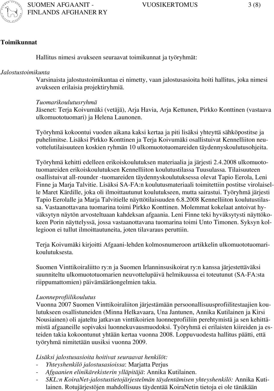 Tuomarikoulutusryhmä Jäsenet: Terja Koivumäki (vetäjä), Arja Havia, Arja Kettunen, Pirkko Konttinen (vastaava ulkomuototuomari) ja Helena Launonen.