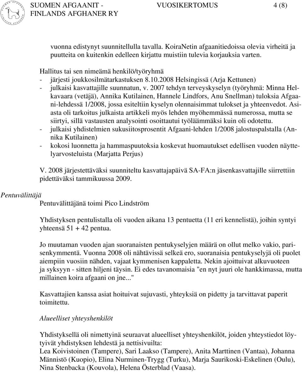 Hallitus tai sen nimeämä henkilö/työryhmä - järjesti joukkosilmätarkastuksen 8.10.2008 Helsingissä (Arja Kettunen) - julkaisi kasvattajille suunnatun, v.