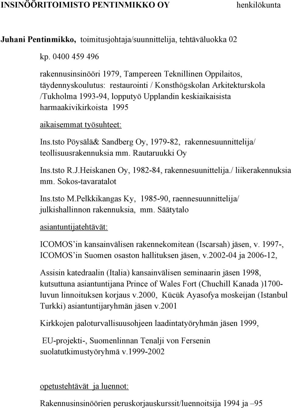 harmaakivikirkoista 1995 aikaisemmat työsuhteet: Ins.tsto Pöysälä& Sandberg Oy, 1979-82, rakennesuunnittelija/ teollisuusrakennuksia mm. Rautaruukki Oy Ins.tsto R.J.