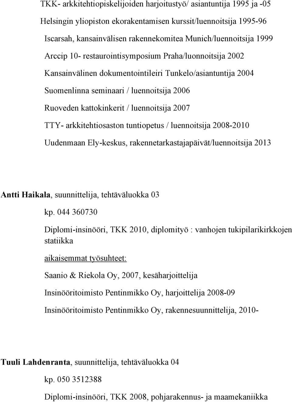 2007 TTY- arkkitehtiosaston tuntiopetus / luennoitsija 2008-2010 Uudenmaan Ely-keskus, rakennetarkastajapäivät/luennoitsija 2013 Antti Haikala, suunnittelija, tehtäväluokka 03 kp.