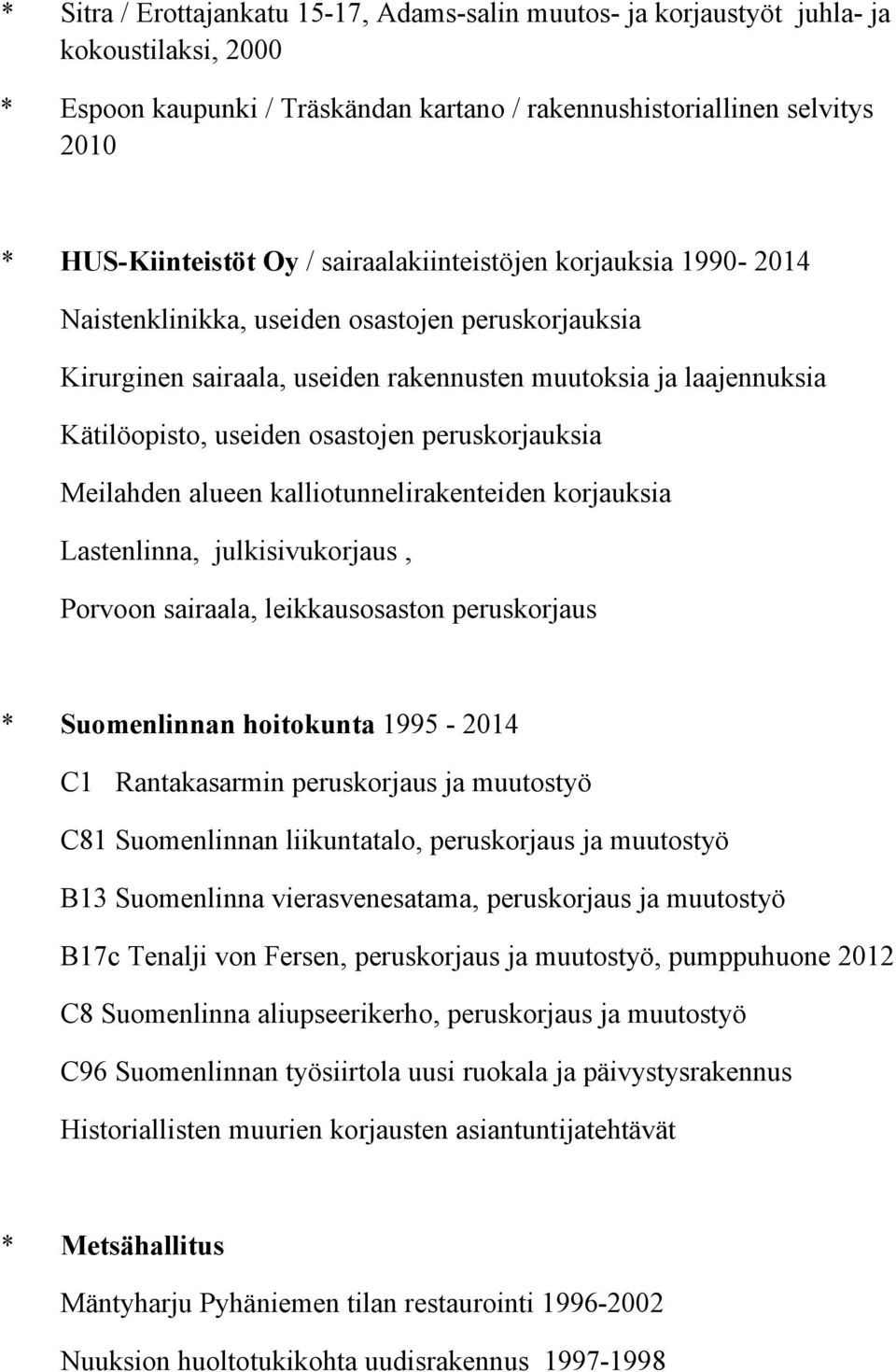 peruskorjauksia Meilahden alueen kalliotunnelirakenteiden korjauksia Lastenlinna, julkisivukorjaus, Porvoon sairaala, leikkausosaston peruskorjaus * Suomenlinnan hoitokunta 1995-2014 C1 Rantakasarmin