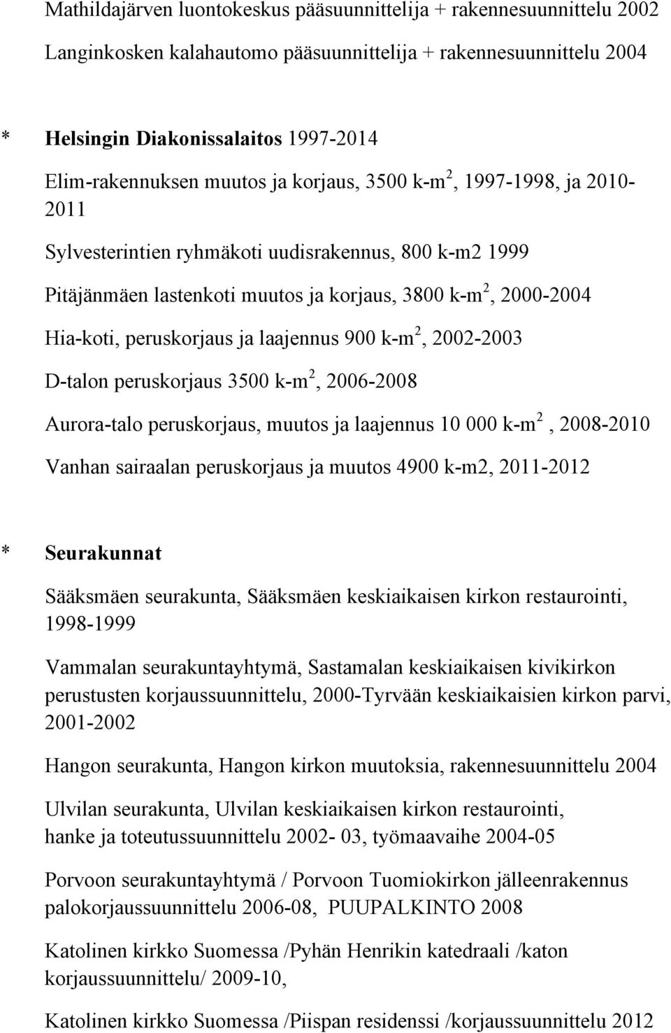 laajennus 900 k-m 2, 2002-2003 D-talon peruskorjaus 3500 k-m 2, 2006-2008 Aurora-talo peruskorjaus, muutos ja laajennus 10 000 k-m 2, 2008-2010 Vanhan sairaalan peruskorjaus ja muutos 4900 k-m2,