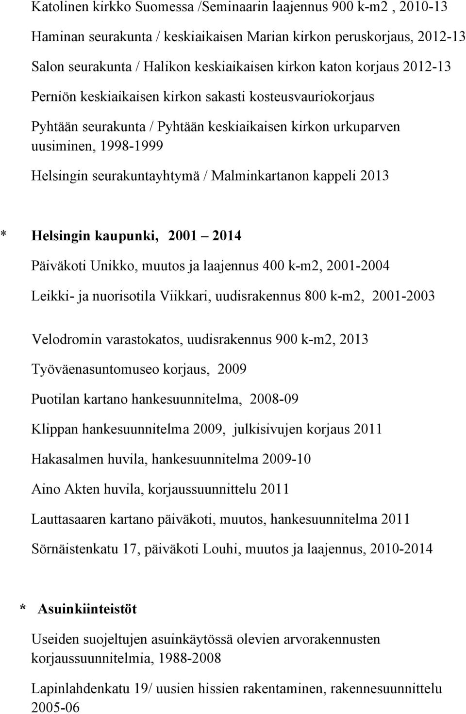 2013 * Helsingin kaupunki, 2001 2014 Päiväkoti Unikko, muutos ja laajennus 400 k-m2, 2001-2004 Leikki- ja nuorisotila Viikkari, uudisrakennus 800 k-m2, 2001-2003 Velodromin varastokatos,