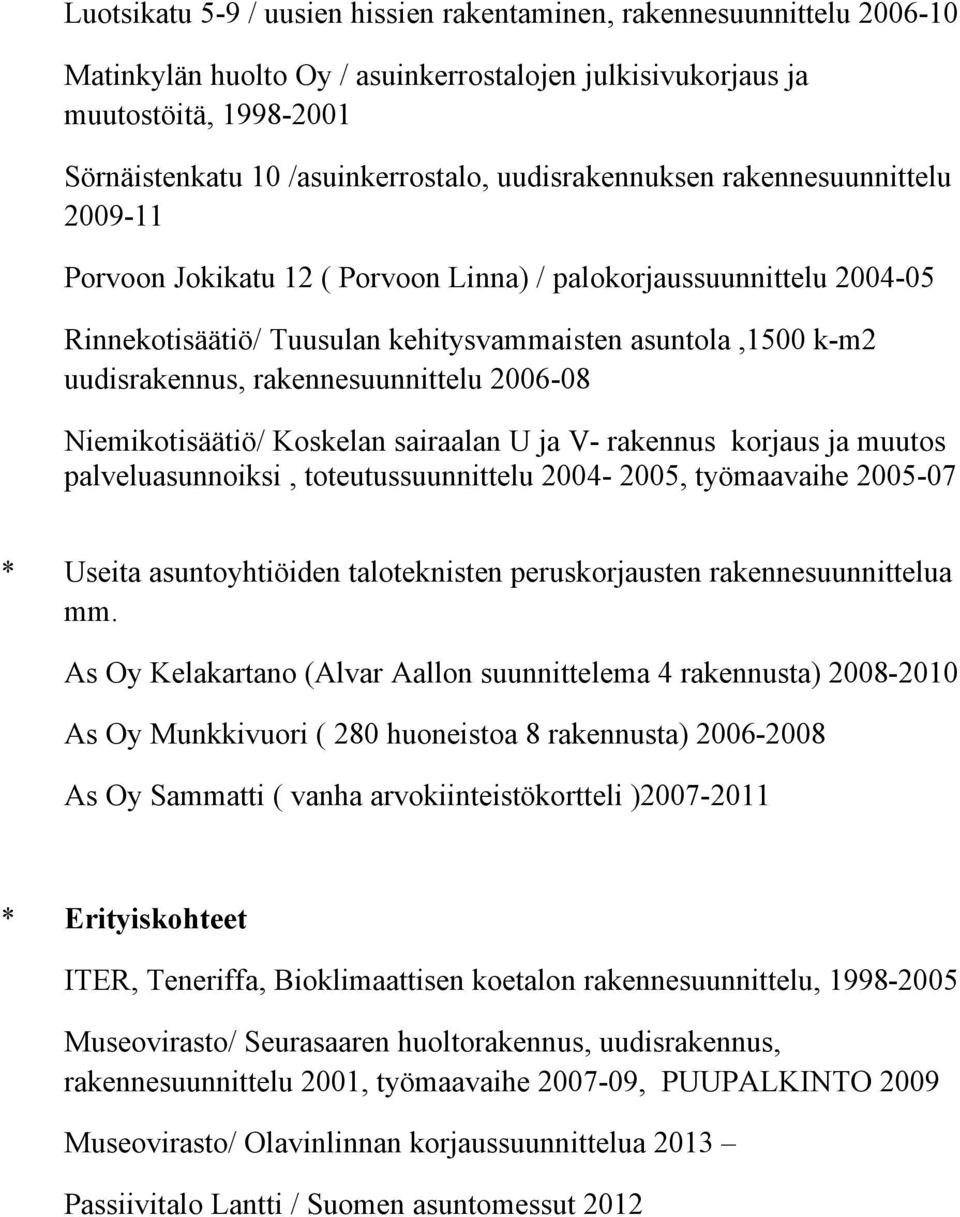 rakennesuunnittelu 2006-08 Niemikotisäätiö/ Koskelan sairaalan U ja V- rakennus korjaus ja muutos palveluasunnoiksi, toteutussuunnittelu 2004-2005, työmaavaihe 2005-07 * Useita asuntoyhtiöiden