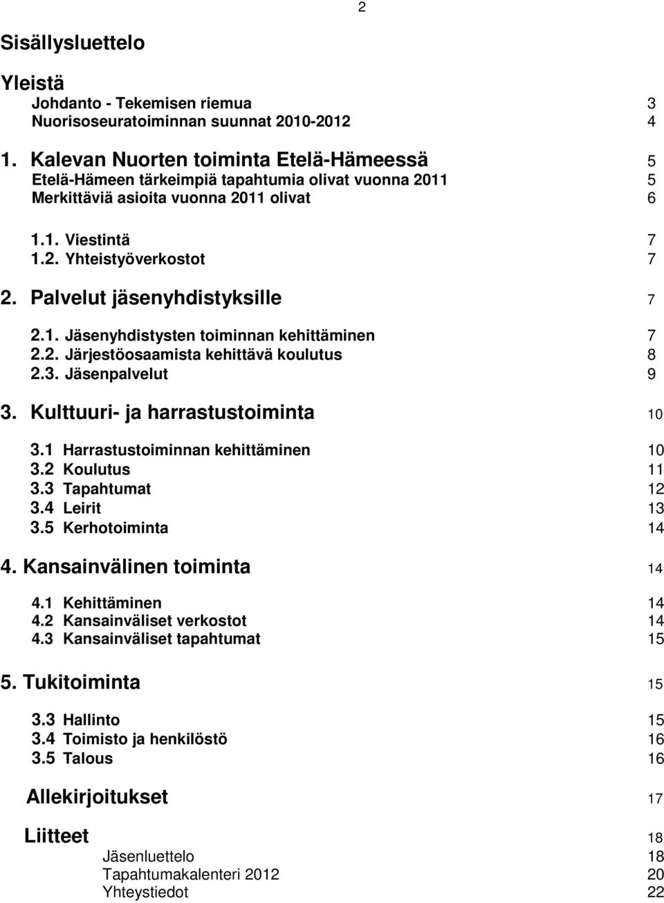 Palvelut jäsenyhdistyksille 7 2.1. Jäsenyhdistysten toiminnan kehittäminen 7 2.2. Järjestöosaamista kehittävä koulutus 8 2.3. Jäsenpalvelut 9 3. Kulttuuri- ja harrastustoiminta 10 3.