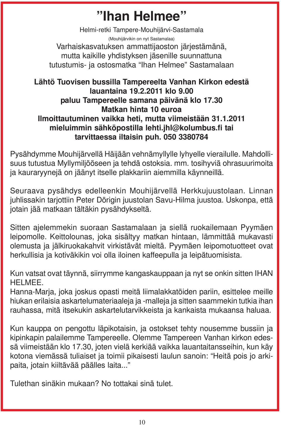 30 Matkan hinta 10 euroa Ilmoittautuminen vaikka heti, mutta viimeistään 31.1.2011 mieluimmin sähköpostilla lehti.jhl@kolumbus.fi tai tarvittaessa iltaisin puh.