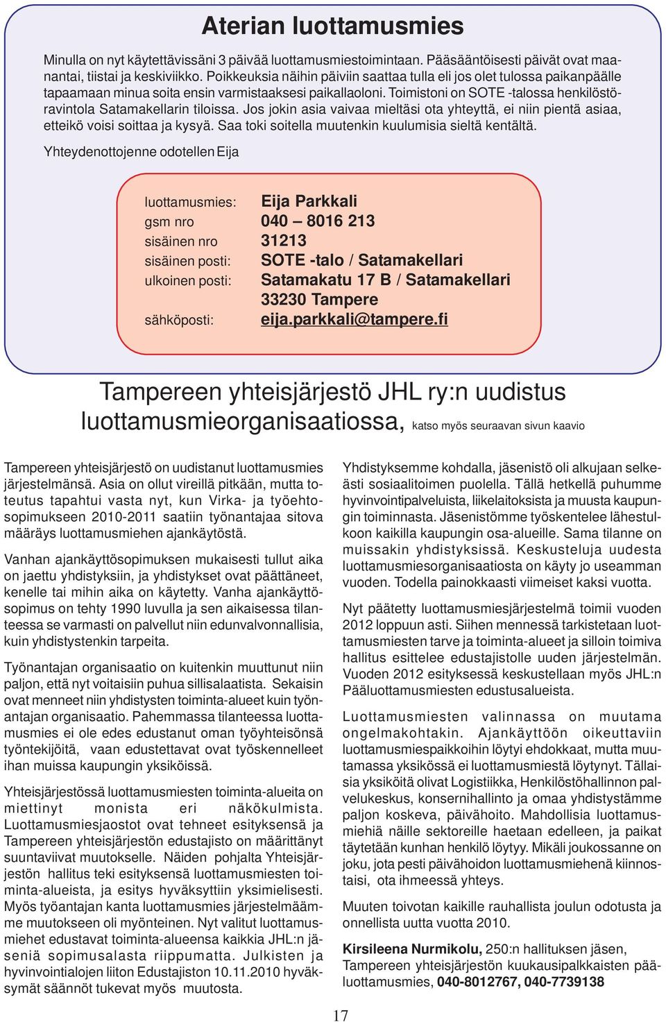 Toimistoni on SOTE -talossa henkilöstöravintola Satamakellarin tiloissa. Jos jokin asia vaivaa mieltäsi ota yhteyttä, ei niin pientä asiaa, etteikö voisi soittaa ja kysyä.