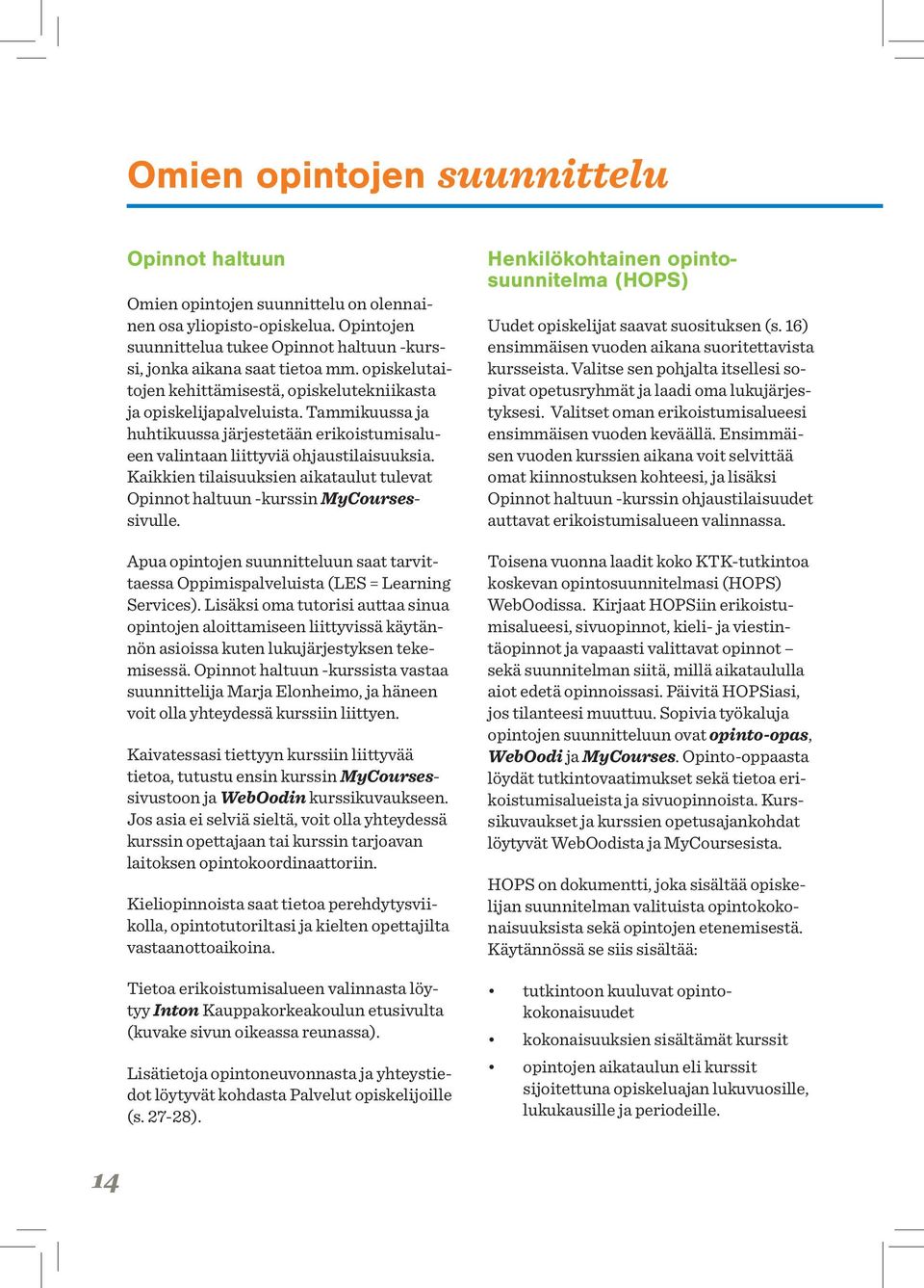 Kaikkien tilaisuuksien aikataulut tulevat Opinnot haltuun -kurssin MyCoursessivulle. Apua opintojen suunnitteluun saat tarvittaessa Oppimispalveluista (LES = Learning Services).