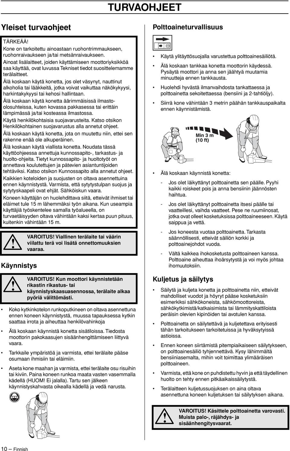 Älä koskaan käytä konetta, jos olet väsynyt, nauttinut alkoholia tai lääkkeitä, jotka voivat vaikuttaa näkökykyysi, harkintakykyysi tai kehosi hallintaan.