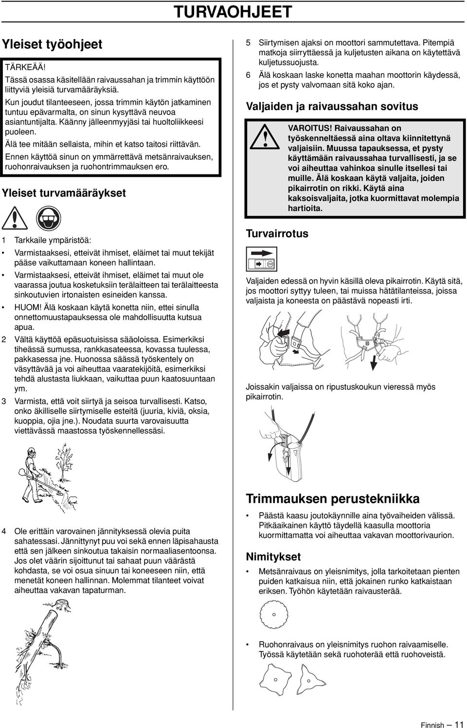 Älä tee mitään sellaista, mihin et katso taitosi riittävän. Ennen käyttöä sinun on ymmärrettävä metsänraivauksen, ruohonraivauksen ja ruohontrimmauksen ero.