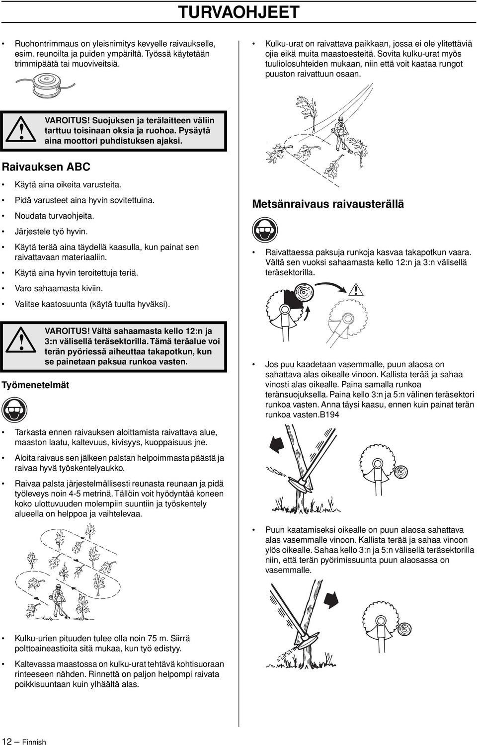 VAROITUS Suojuksen ja terälaitteen väliin tarttuu toisinaan oksia ja ruohoa. Pysäytä aina moottori puhdistuksen ajaksi. Raivauksen ABC Käytä aina oikeita varusteita.