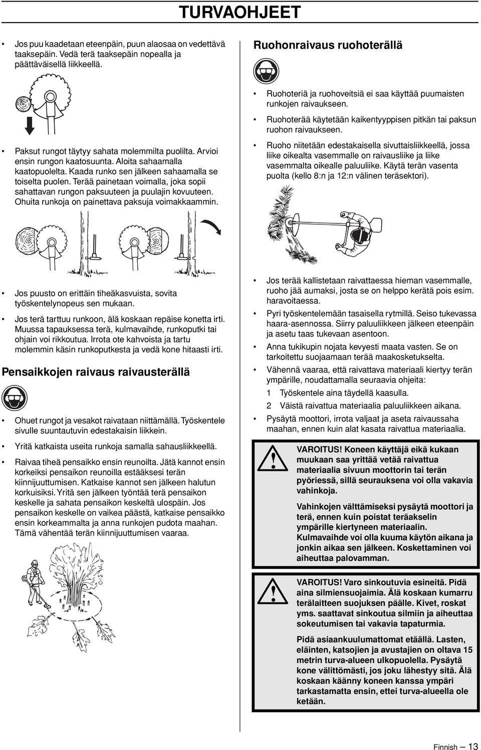 Paksut rungot täytyy sahata molemmilta puolilta. Arvioi ensin rungon kaatosuunta. Aloita sahaamalla kaatopuolelta. Kaada runko sen jälkeen sahaamalla se toiselta puolen.