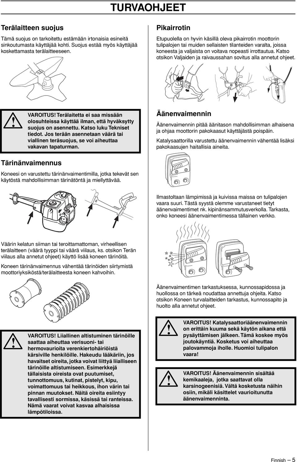 Katso otsikon Valjaiden ja raivaussahan sovitus alla annetut ohjeet. VAROITUS Terälaitetta ei saa missään olosuhteissa käyttää ilman, että hyväksytty suojus on asennettu. Katso luku Tekniset tiedot.