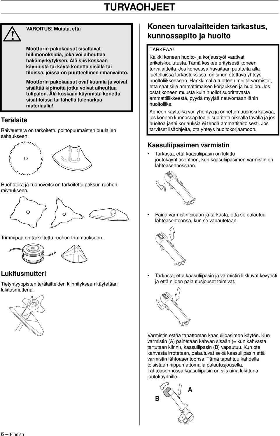 Älä koskaan käynnistä konetta sisätiloissa tai lähellä tulenarkaa materiaalia Raivausterä on tarkoitettu polttopuumaisten puulajien sahaukseen.