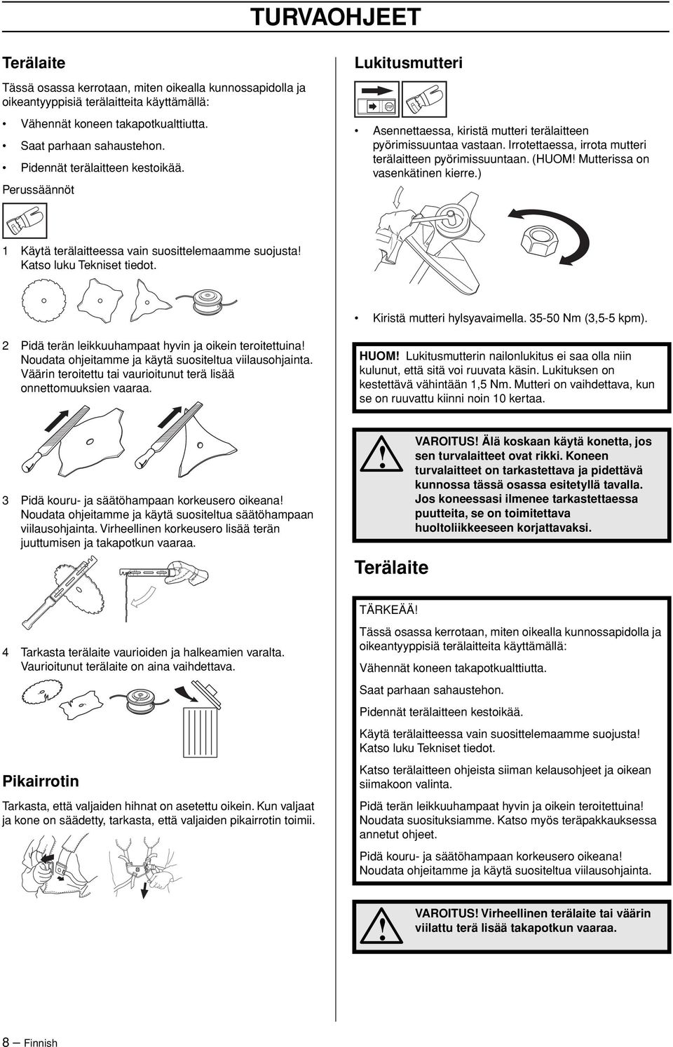 (HUOM Mutterissa on vasenkätinen kierre.) 1 Käytä terälaitteessa vain suosittelemaamme suojusta Katso luku Tekniset tiedot. Kiristä mutteri hylsyavaimella. 35-50 Nm (3,5-5 kpm).
