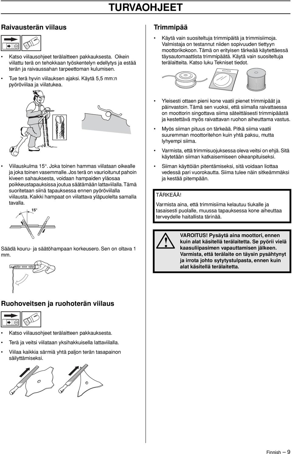 Valmistaja on testannut niiden sopivuuden tiettyyn moottorikokoon. Tämä on erityisen tärkeää käytettäessä täysautomaattista trimmipäätä. Käytä vain suositeltuja terälaitteita.