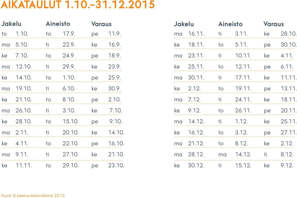 10. ma 9.11. ti 27.10. ke 21.10. ke 11.11. to 29.10. pe 23.10. ke 18.11. to 5.11. pe 30.10. ma 23.11. ti 10.11. ke 4.11. ke 25.11. to 12.11. pe 6.11. ma 30.11. ti 17.11. ke 11.11. ke 2.12. to 19.11. pe 13.