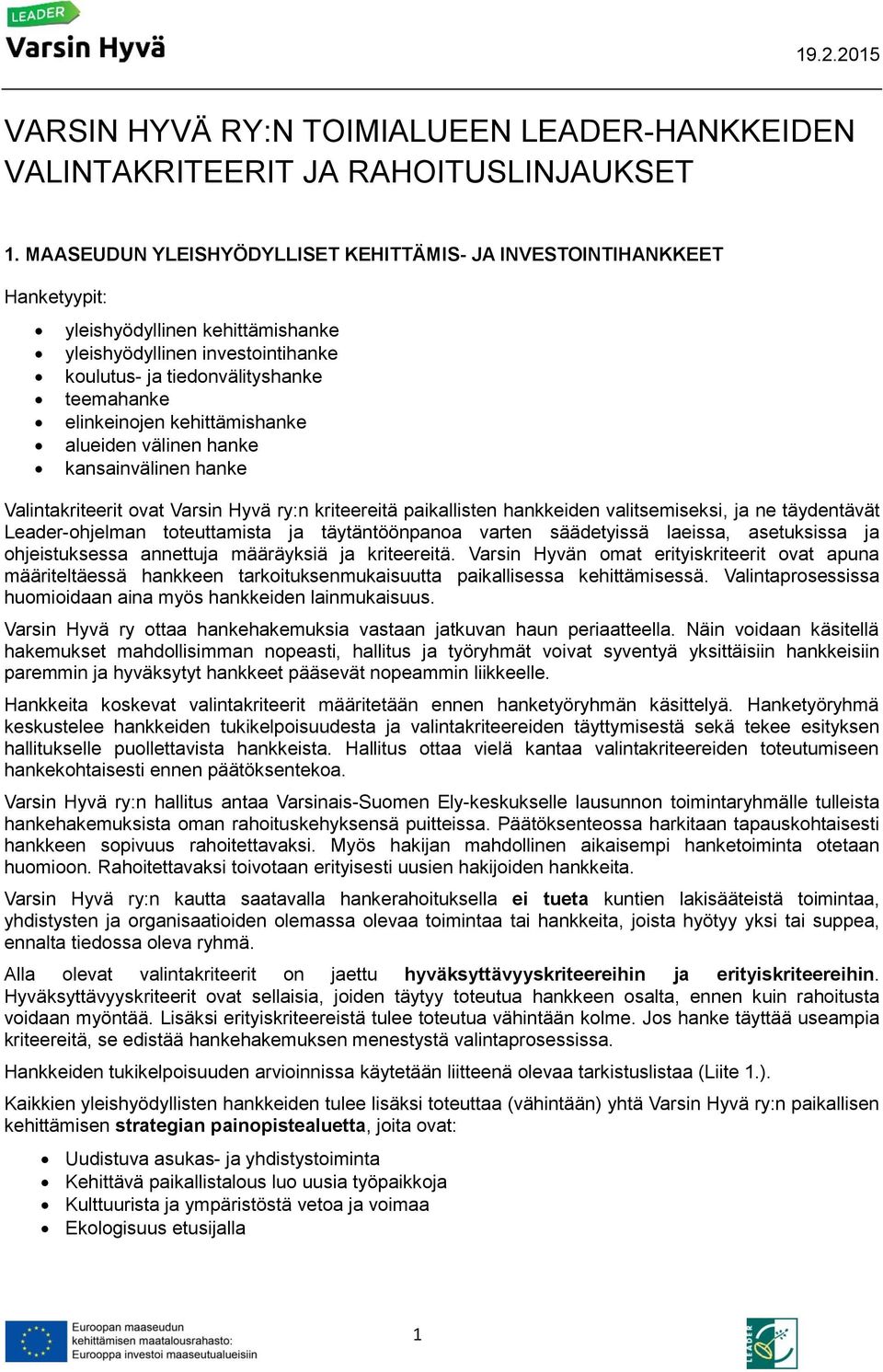 kehittämishanke alueiden välinen hanke kansainvälinen hanke Valintakriteerit ovat Varsin Hyvä ry:n kriteereitä paikallisten hankkeiden valitsemiseksi, ja ne täydentävät Leader-ohjelman toteuttamista