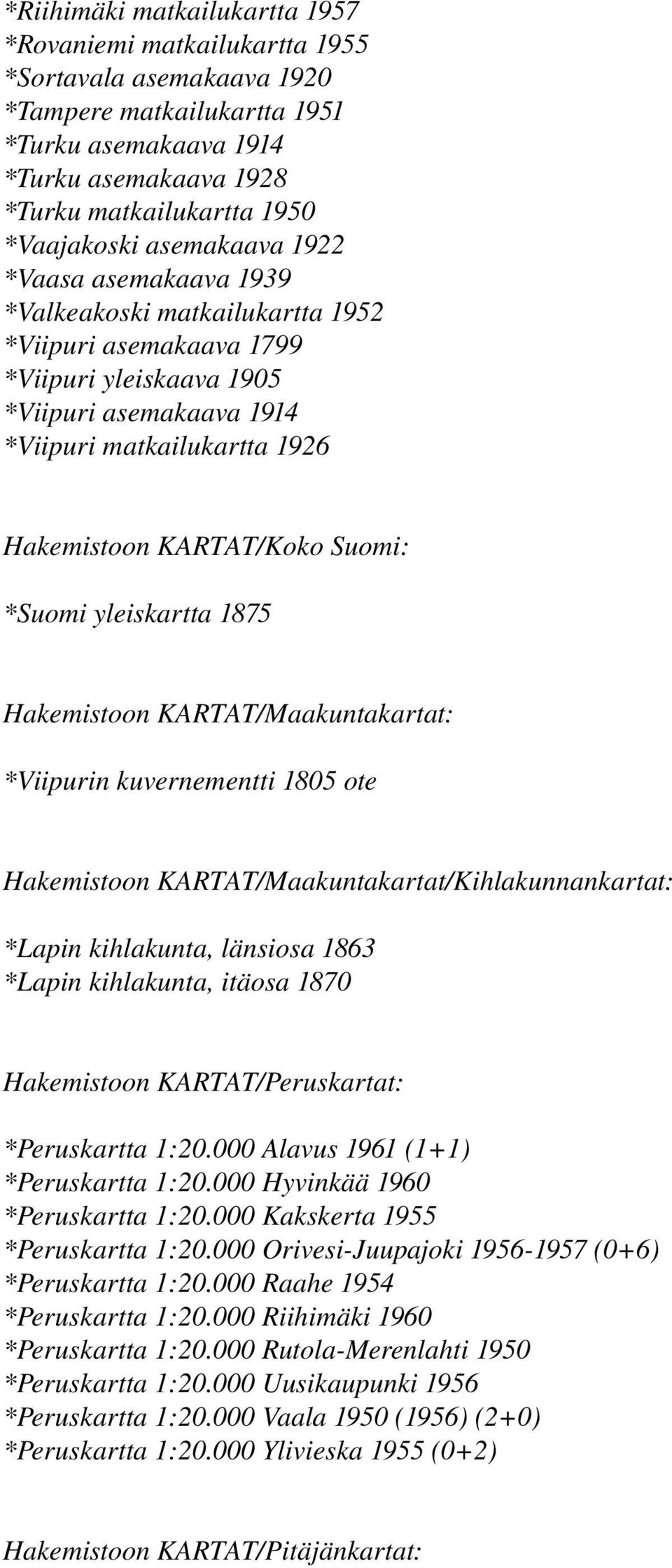 KARTAT/Koko Suomi: *Suomi yleiskartta 1875 Hakemistoon KARTAT/Maakuntakartat: *Viipurin kuvernementti 1805 ote Hakemistoon KARTAT/Maakuntakartat/Kihlakunnankartat: *Lapin kihlakunta, länsiosa 1863