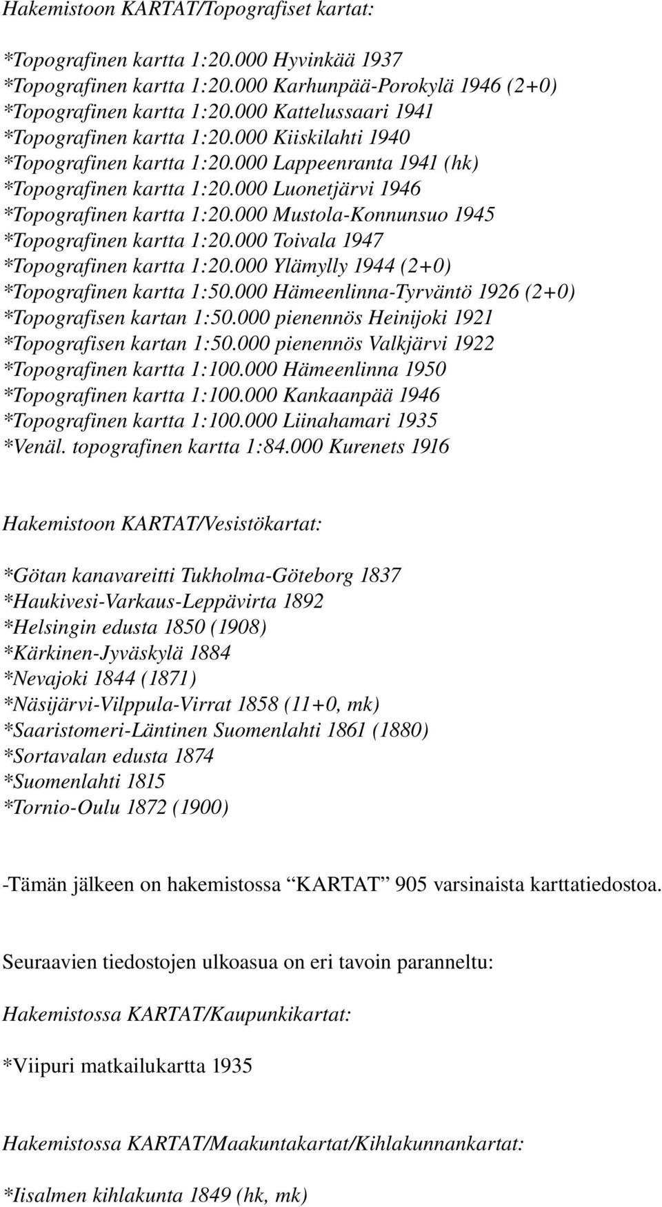 000 Mustola Konnunsuo 1945 *Topografinen kartta 1:20.000 Toivala 1947 *Topografinen kartta 1:20.000 Ylämylly 1944 (2+0) *Topografinen kartta 1:50.