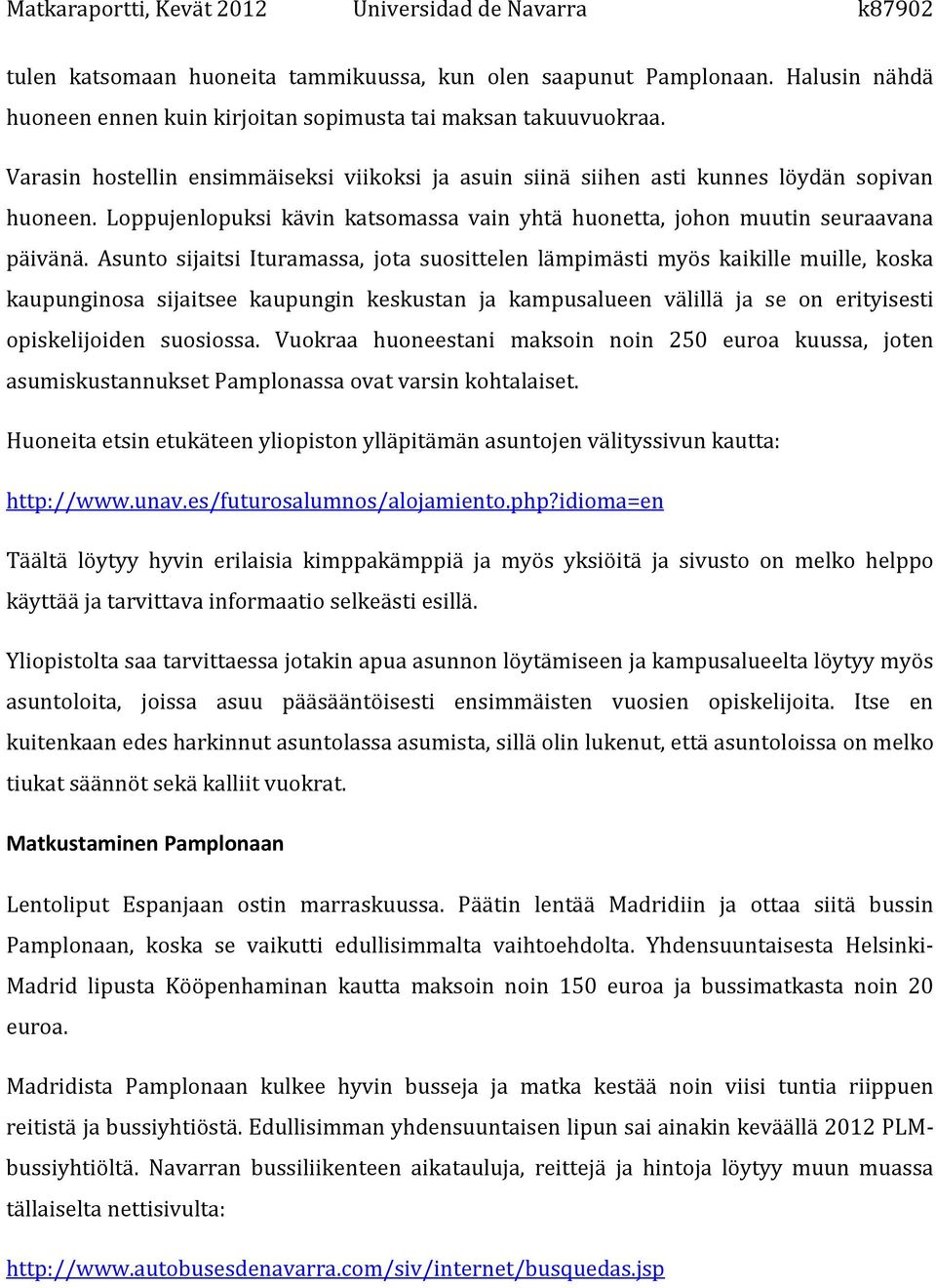 Asunto sijaitsi Ituramassa, jota suosittelen lämpimästi myös kaikille muille, koska kaupunginosa sijaitsee kaupungin keskustan ja kampusalueen välillä ja se on erityisesti opiskelijoiden suosiossa.