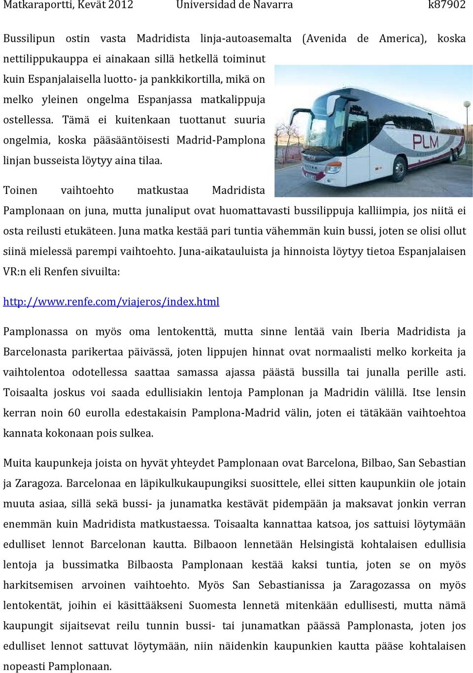 Toinen vaihtoehto matkustaa Madridista Pamplonaan on juna, mutta junaliput ovat huomattavasti bussilippuja kalliimpia, jos niitä ei osta reilusti etukäteen.