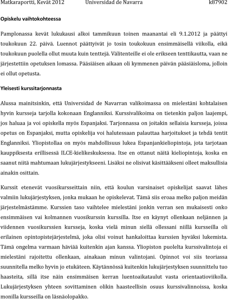 Pääsiäisen aikaan oli kymmenen päivän pääsiäisloma, jolloin ei ollut opetusta.
