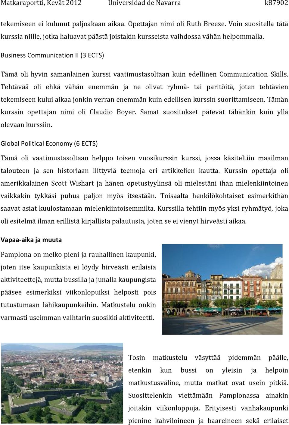 Tehtävää oli ehkä vähän enemmän ja ne olivat ryhmä- tai paritöitä, joten tehtävien tekemiseen kului aikaa jonkin verran enemmän kuin edellisen kurssin suorittamiseen.