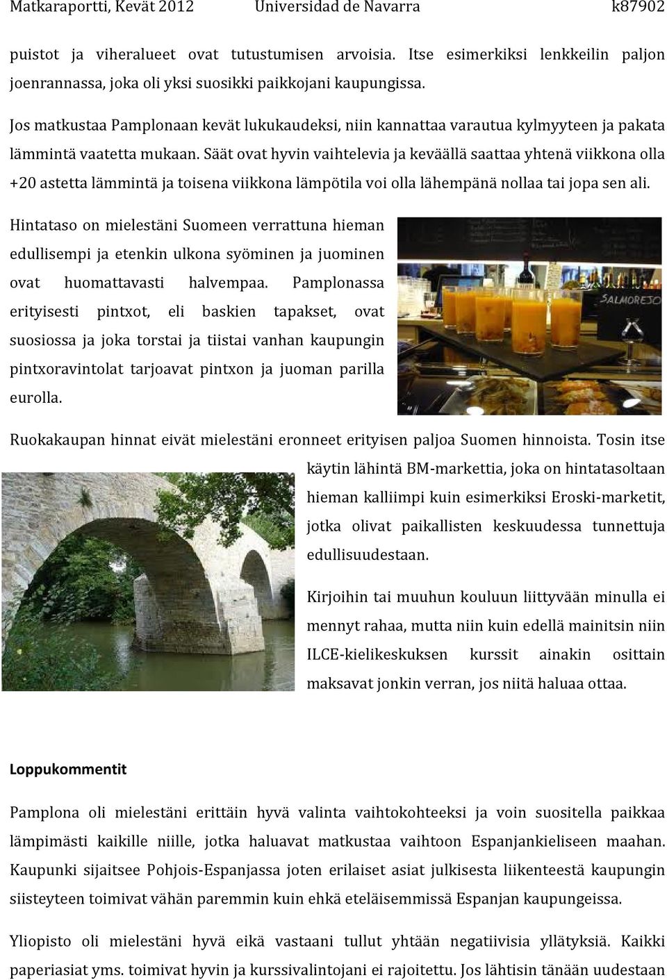 Säät ovat hyvin vaihtelevia ja keväällä saattaa yhtenä viikkona olla +20 astetta lämmintä ja toisena viikkona lämpötila voi olla lähempänä nollaa tai jopa sen ali.